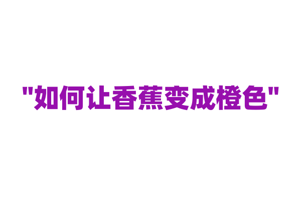 "如何让香蕉变成橙色"